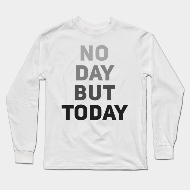 No Day But Today Long Sleeve T-Shirt by byebyesally